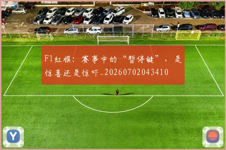 F1红旗：赛事中的“暂停键”，是惊喜还是惊吓_20260702043410