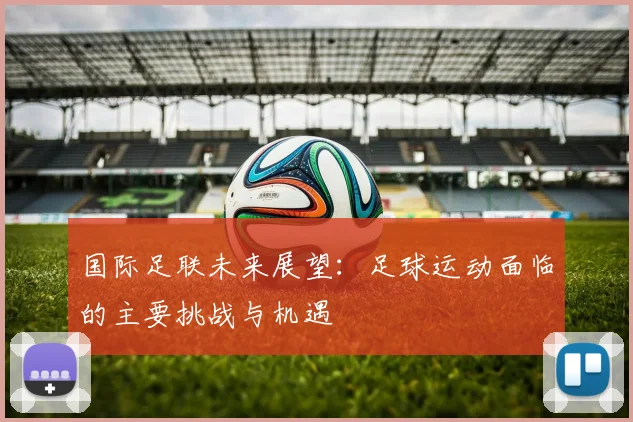国际足联未来展望:足球运动面临的主要挑战与机遇