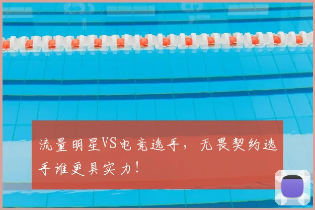 流量明星VS电竞选手，无畏契约选手谁更具实力！