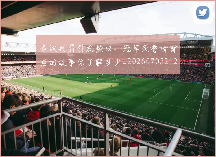 争议判罚引发热议，冠军荣誉榜背后的故事你了解多少_20260703212839